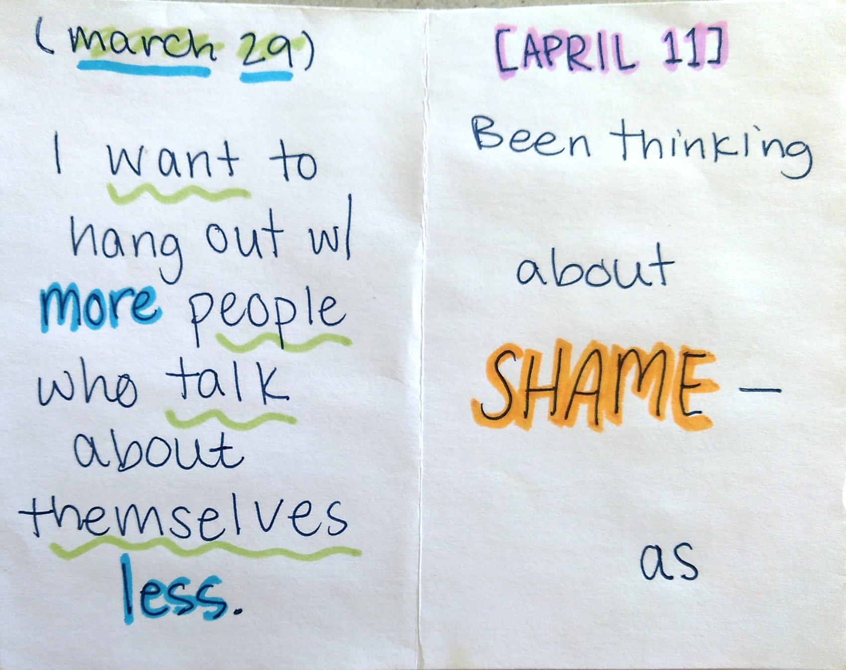 march 29: i want to hang out with more people who talk about themselves less. april 11: been thinking about shame, as