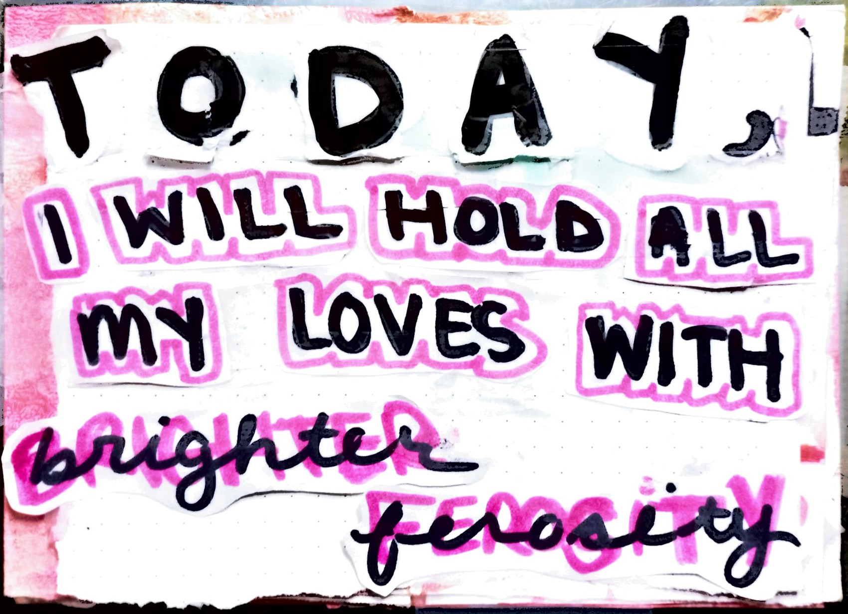 today, i will hold all my loves with brighter ferosity